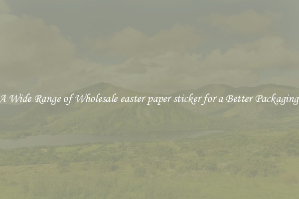 A Wide Range of Wholesale easter paper sticker for a Better Packaging 