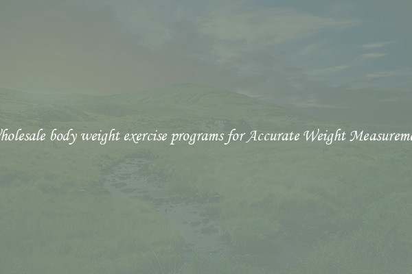 Wholesale body weight exercise programs for Accurate Weight Measurement