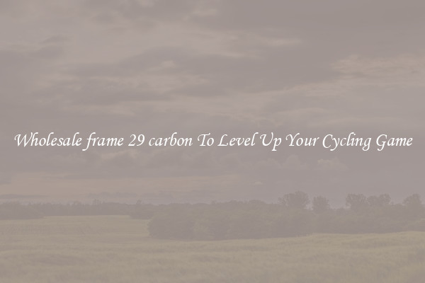 Wholesale frame 29 carbon To Level Up Your Cycling Game