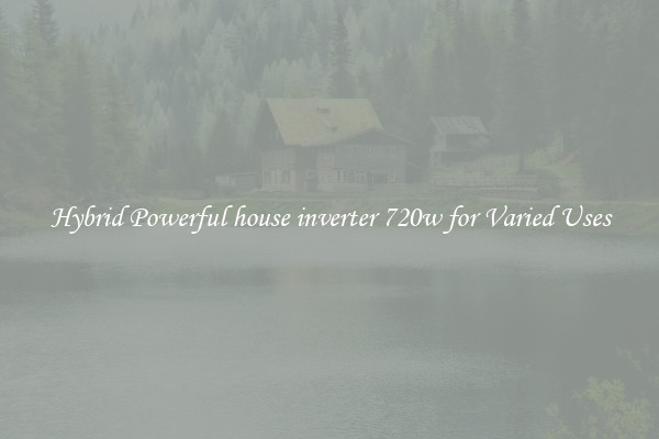 Hybrid Powerful house inverter 720w for Varied Uses