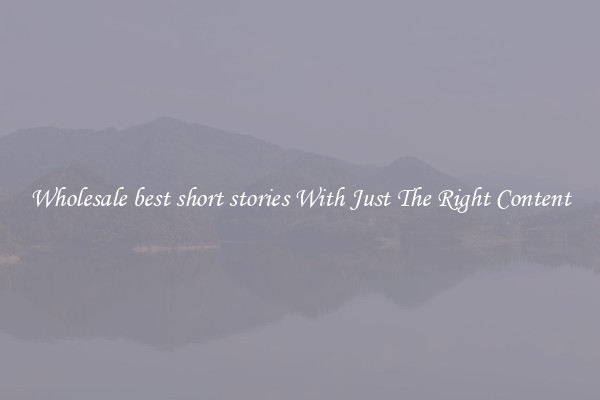 Wholesale best short stories With Just The Right Content