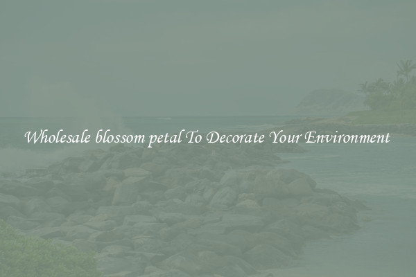 Wholesale blossom petal To Decorate Your Environment 