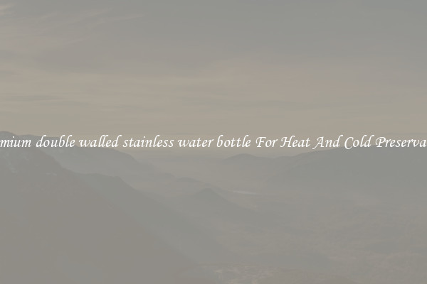 Premium double walled stainless water bottle For Heat And Cold Preservation