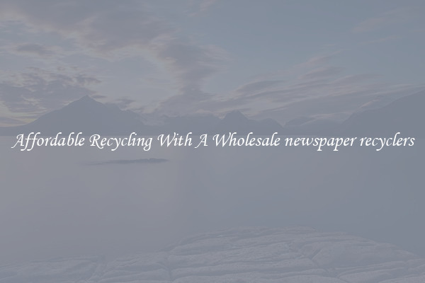 Affordable Recycling With A Wholesale newspaper recyclers