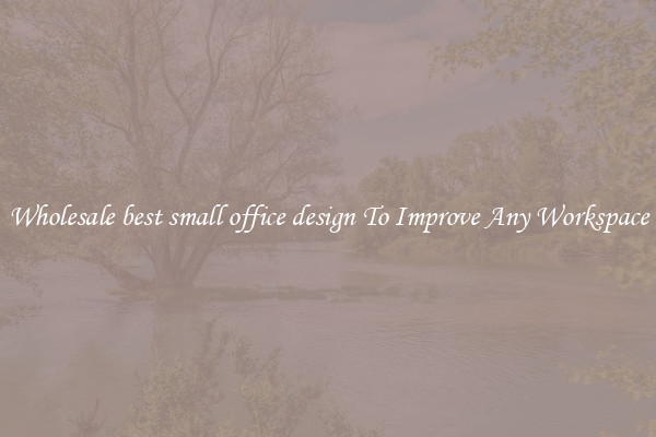 Wholesale best small office design To Improve Any Workspace