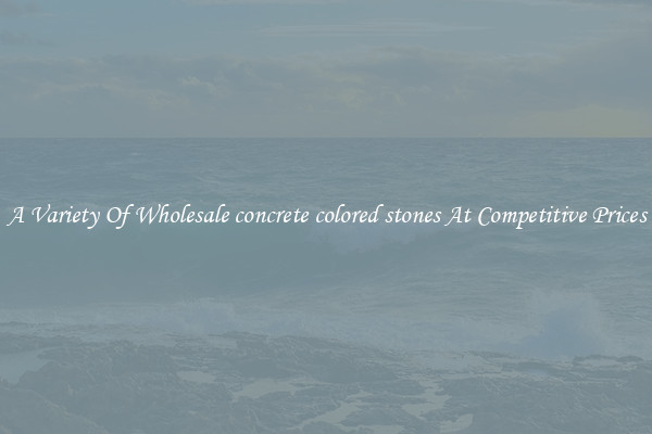 A Variety Of Wholesale concrete colored stones At Competitive Prices