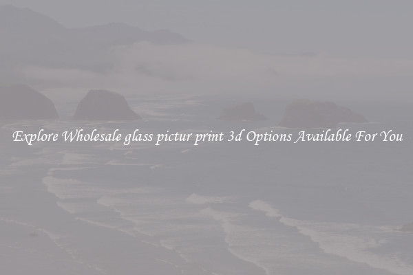 Explore Wholesale glass pictur print 3d Options Available For You