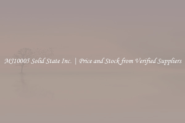 MJ10005 Solid State Inc. | Price and Stock from Verified Suppliers