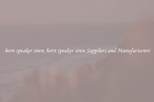 horn speaker siren, horn speaker siren Suppliers and Manufacturers