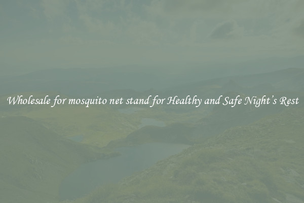 Wholesale for mosquito net stand for Healthy and Safe Night’s Rest