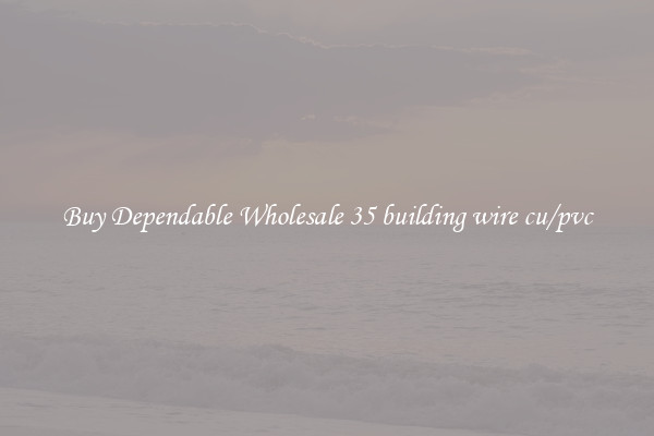 Buy Dependable Wholesale 35 building wire cu/pvc