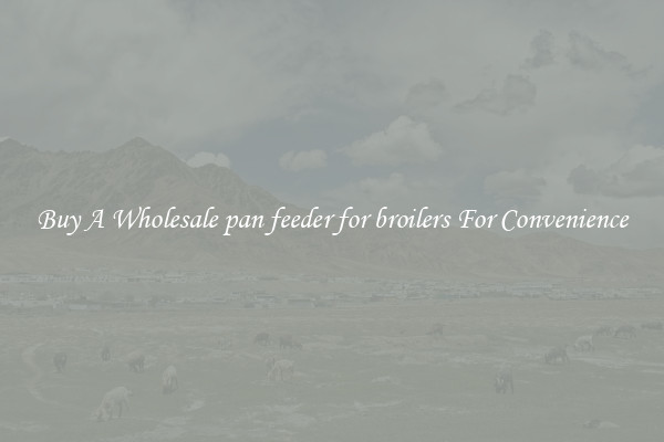 Buy A Wholesale pan feeder for broilers For Convenience