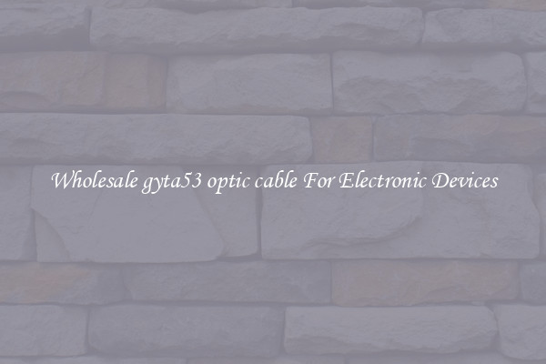 Wholesale gyta53 optic cable For Electronic Devices