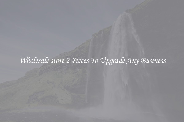 Wholesale store 2 Pieces To Upgrade Any Business