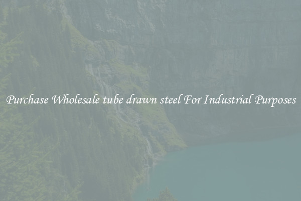 Purchase Wholesale tube drawn steel For Industrial Purposes