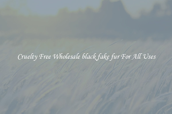 Cruelty Free Wholesale black fake fur For All Uses
