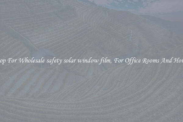 Shop For Wholesale safety solar window film, For Office Rooms And Homes