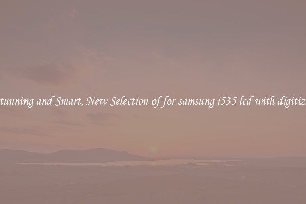 Stunning and Smart, New Selection of for samsung i535 lcd with digitizer