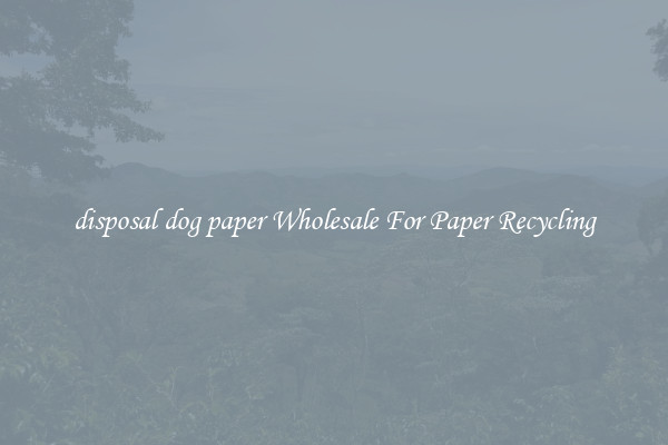 disposal dog paper Wholesale For Paper Recycling