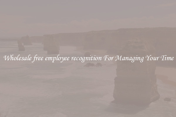 Wholesale free employee recognition For Managing Your Time
