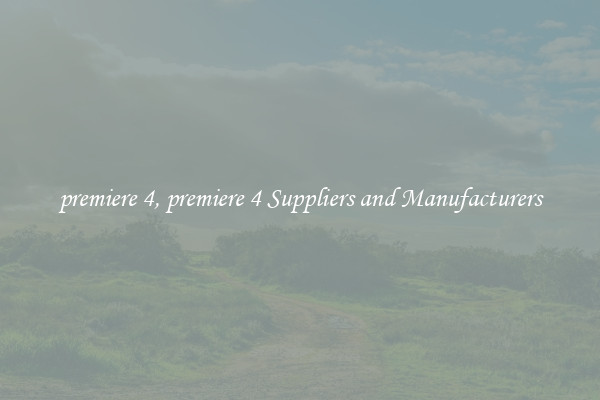 premiere 4, premiere 4 Suppliers and Manufacturers