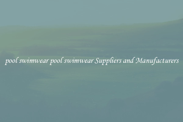 pool swimwear pool swimwear Suppliers and Manufacturers