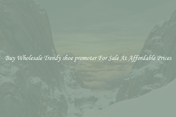 Buy Wholesale Trendy shoe promoter For Sale At Affordable Prices