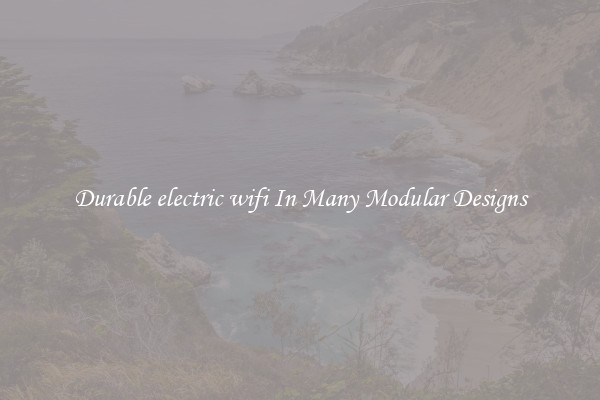 Durable electric wifi In Many Modular Designs