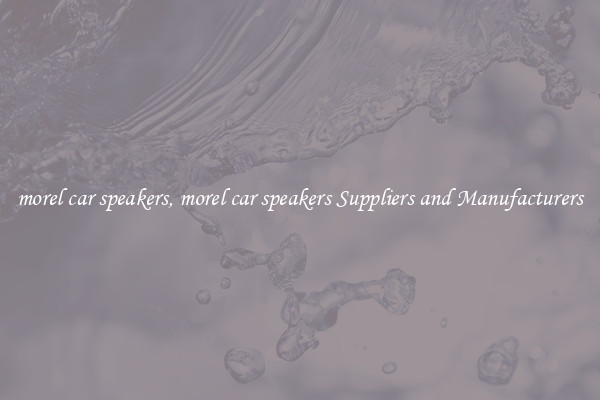 morel car speakers, morel car speakers Suppliers and Manufacturers