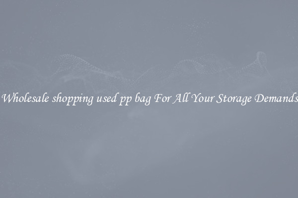 Wholesale shopping used pp bag For All Your Storage Demands