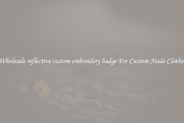 Wholesale reflective custom embroidery badge For Custom Made Clothes