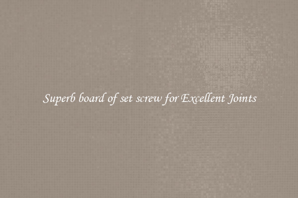 Superb board of set screw for Excellent Joints