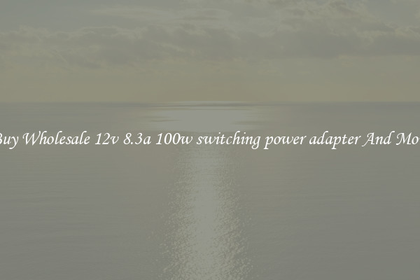Buy Wholesale 12v 8.3a 100w switching power adapter And More