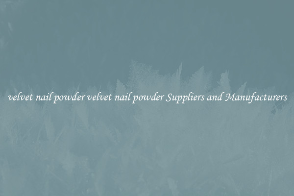 velvet nail powder velvet nail powder Suppliers and Manufacturers