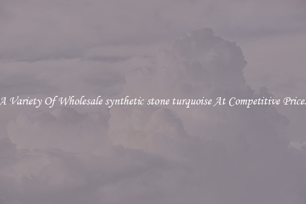 A Variety Of Wholesale synthetic stone turquoise At Competitive Prices