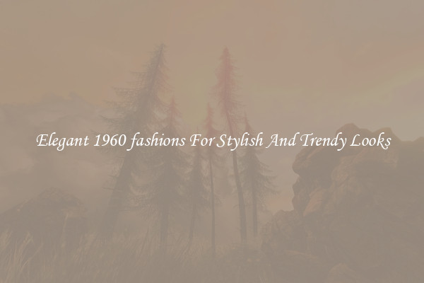 Elegant 1960 fashions For Stylish And Trendy Looks