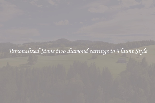 Personalized Stone two diamond earrings to Flaunt Style