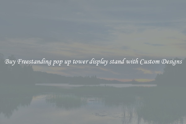 Buy Freestanding pop up tower display stand with Custom Designs