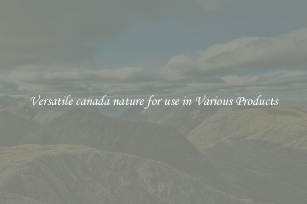 Versatile canada nature for use in Various Products