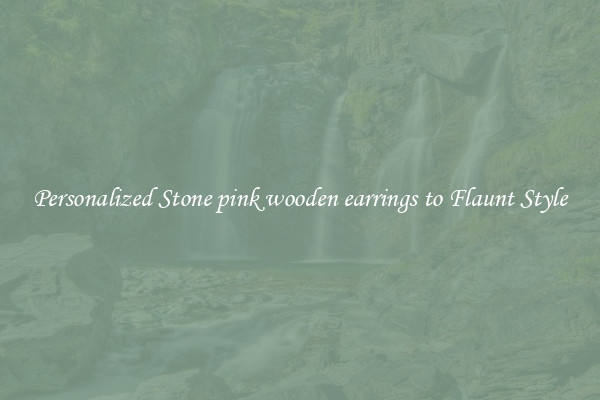 Personalized Stone pink wooden earrings to Flaunt Style
