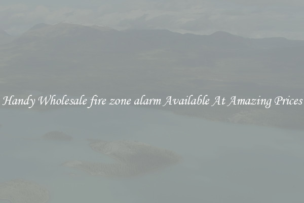 Handy Wholesale fire zone alarm Available At Amazing Prices
