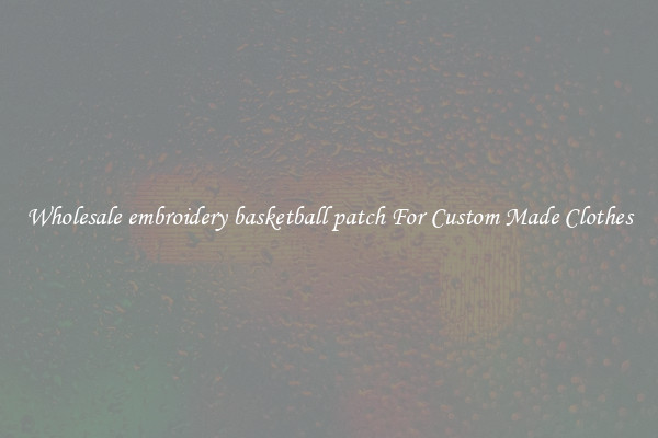 Wholesale embroidery basketball patch For Custom Made Clothes