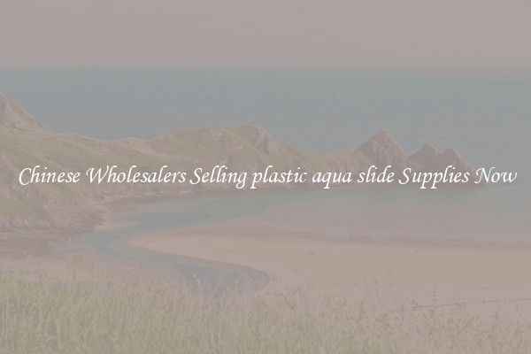 Chinese Wholesalers Selling plastic aqua slide Supplies Now