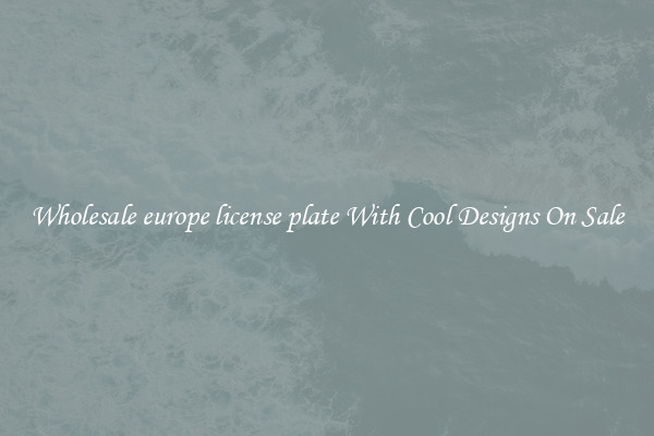 Wholesale europe license plate With Cool Designs On Sale