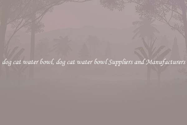 dog cat water bowl, dog cat water bowl Suppliers and Manufacturers