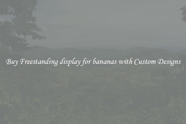 Buy Freestanding display for bananas with Custom Designs