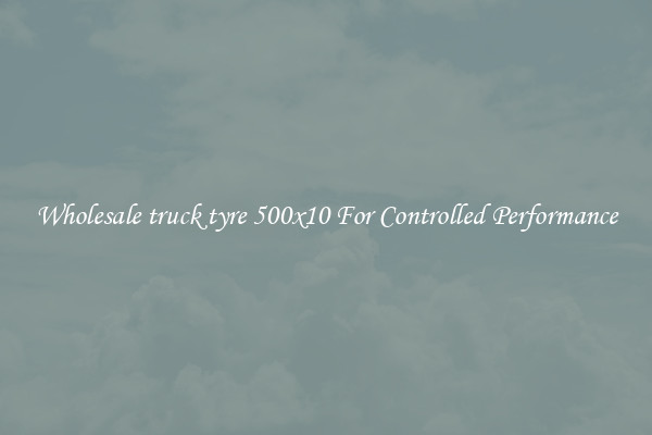 Wholesale truck tyre 500x10 For Controlled Performance
