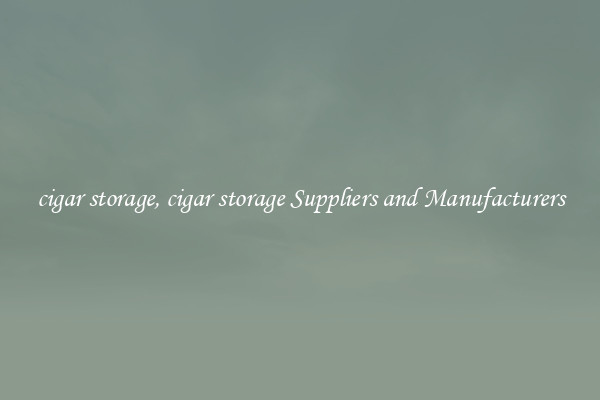 cigar storage, cigar storage Suppliers and Manufacturers