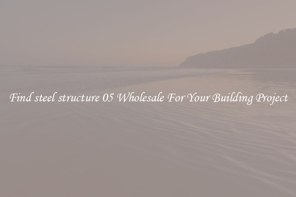Find steel structure 05 Wholesale For Your Building Project