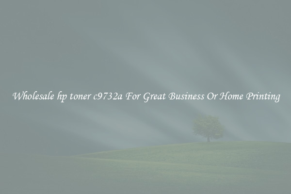 Wholesale hp toner c9732a For Great Business Or Home Printing